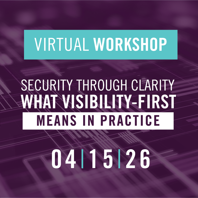 Security Through Clarity: What Visibility-First Means in Practice (Virtual)