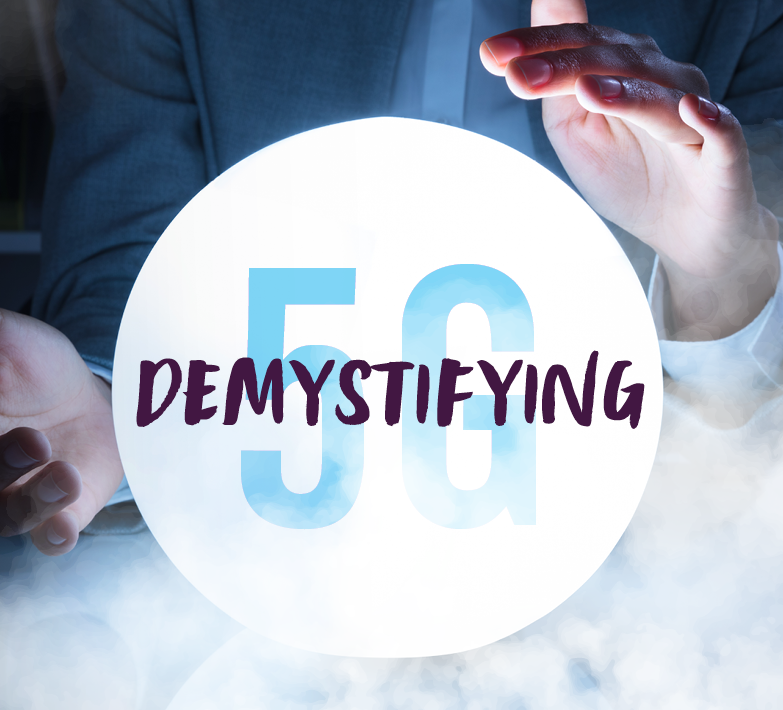 Demystifying 5G: What the Transition to Next Gen Connectivity Means for Consumers and Organizations